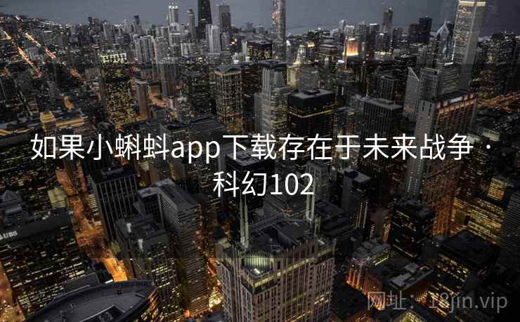 如果小蝌蚪app下载存在于未来战争 · 科幻102