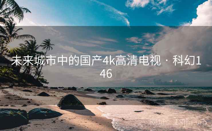 未来城市中的国产4k高清电视 · 科幻146